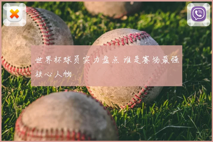 世界杯球员实力盘点 谁是赛场最强核心人物