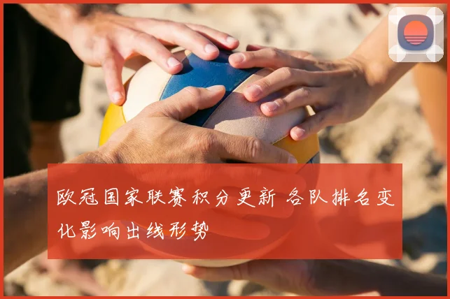 欧冠国家联赛积分更新 各队排名变化影响出线形势