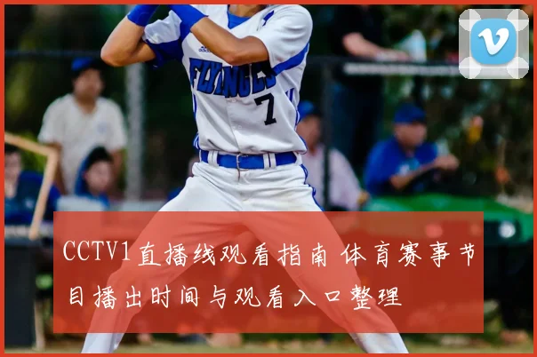 CCTV1直播线观看指南 体育赛事节目播出时间与观看入口整理