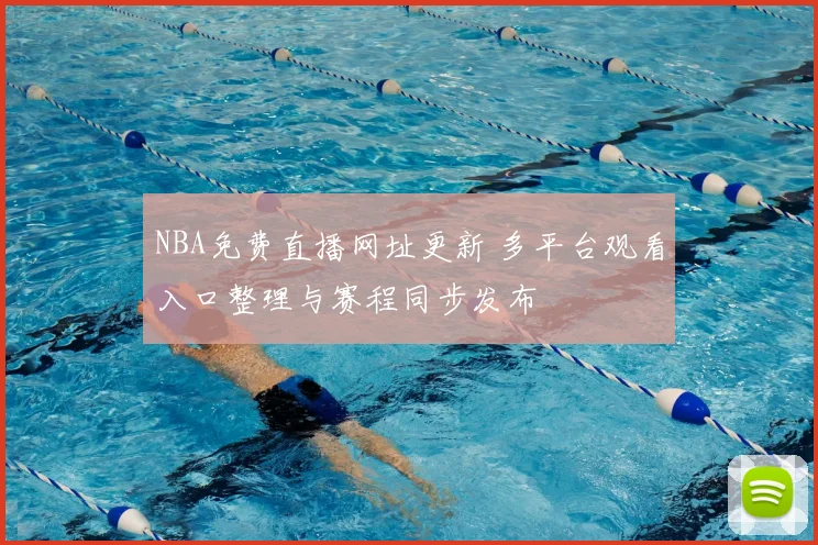 NBA免费直播网址更新 多平台观看入口整理与赛程同步发布
