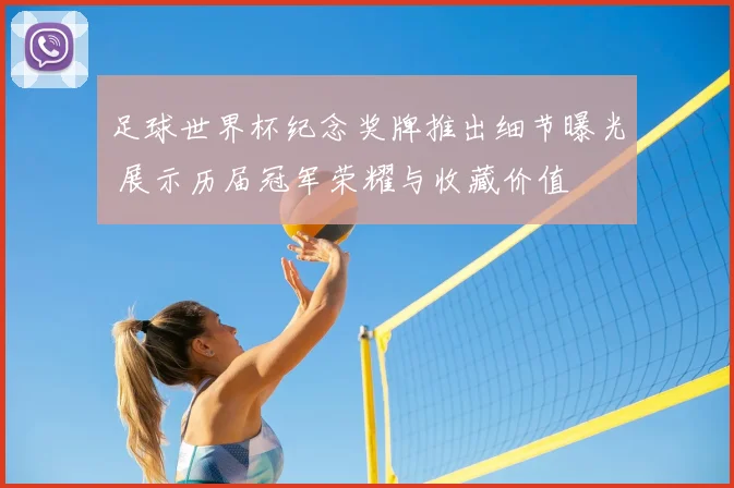足球世界杯纪念奖牌推出细节曝光 展示历届冠军荣耀与收藏价值